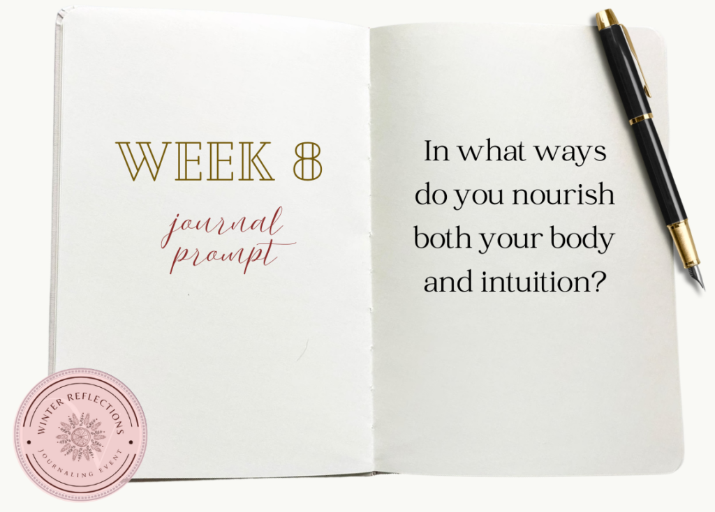 Week 8 Journal Prompt: In what ways do you nourish both your body and intuition?