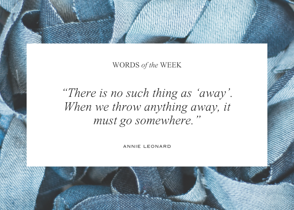 Text reads: Words of the Week with a quote from Annie Leonard: "There is no such thing as 'away'. When we throw anything away, it must go somewhere." A close-up shot of strips of blue denim fabric makes up the background.