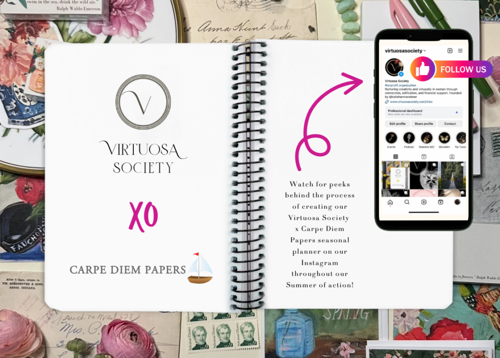 Click here to find us on Instagram and follow for peeks behind the process of creating our Virtuosa Society x Carpe Diem Papers seasonal planner throughout our Summer of action!