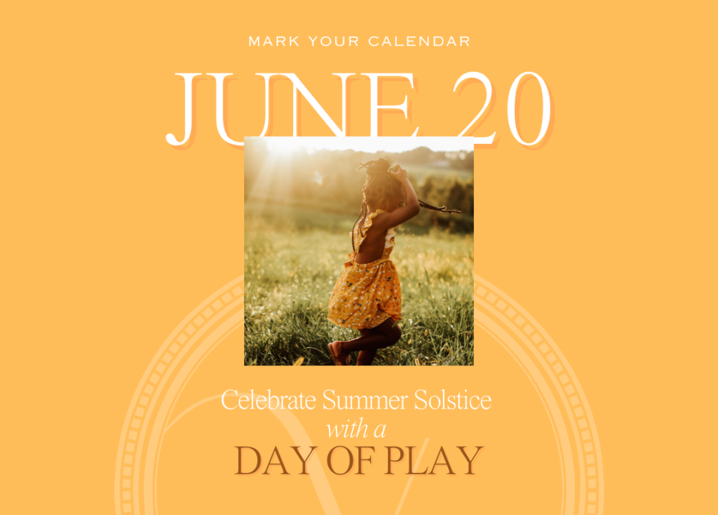 Mark your calendar for June 20th and celebrate the Summer Solstice with a Day of Play. An image in the center depicts a young child playing in an open field on a sunny day.