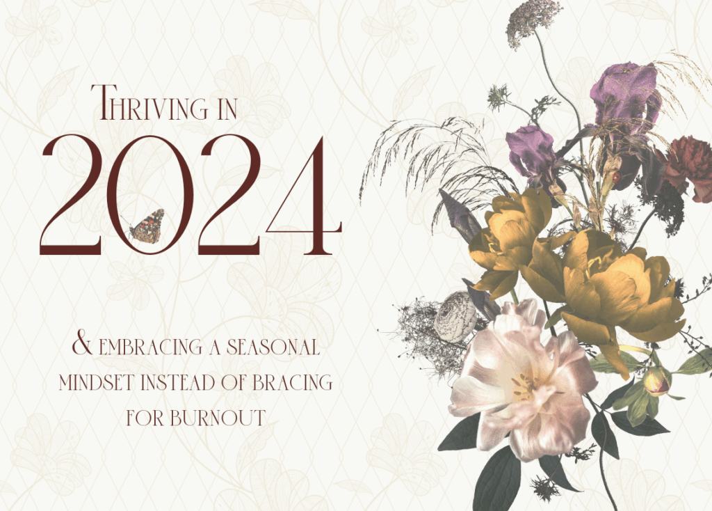 Large text on the upper left reads, "Thriving in 2024", above smaller text that reads, "& embracing a seasonal mindset instead of bracing for burnout". Vintage florals adorn the right side of the image.