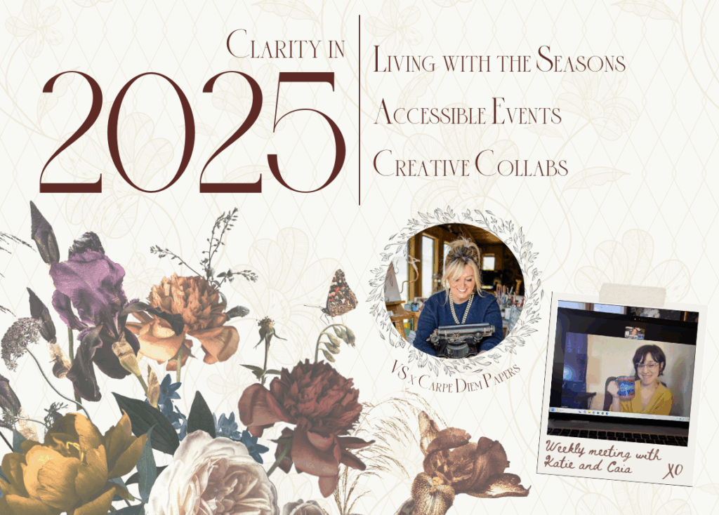 Text at the top reads, "Clairty in 2025 - Living with the Seasons. Accessible Events. Creative Collabs." Vintage florals adorn the bottom left of the image. The bottom right features two photos, one of artist Mindy Carpenter in her studio, the other a Polaroid capture of Katie and Caia on their weekly Zoom meeting, pretending to offer a cheers to each other with matching coffee mugs.