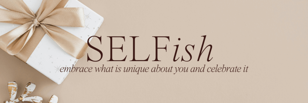 Be a little selfish with these ones. Embrace what is unique about you and celebrate it